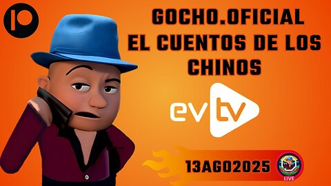 13AGO2025 | #EVTV | EL CUENTO DE LOS CHINOS [GOCHO.OFICIAL]