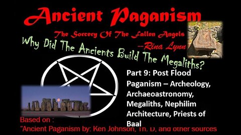 Part 9 – Archeology, Archaeoastronomy, Megaliths, Nephilim Architecture, Priests of Baal