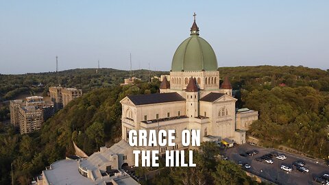 Grace on the Hill #Saint Joseph's Oratory of Mount Royal