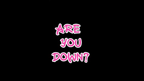 Are You Down? 😅