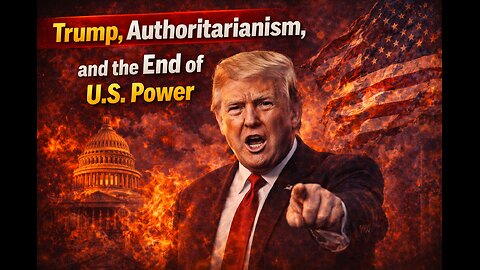 Trump, Authoritarianism, and the End of U.S. Power