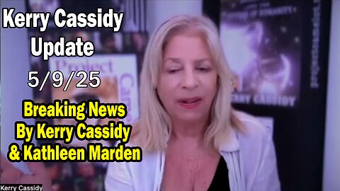 Kerry Cassidy Situation Update 05.09.25: "Breaking News By Kerry Cassidy & Kathleen Marden"