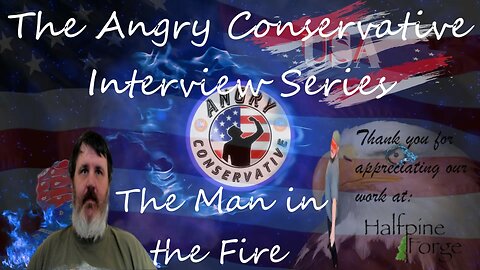 The Angry Conservative Interview Series Ep. 13 - The Man in the Fire