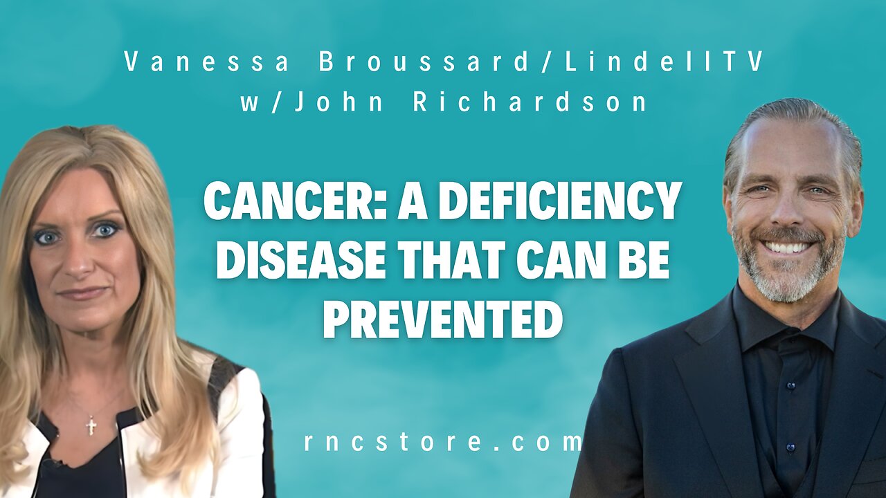 Cancer: A Deficiency Disease That Can Be Prevented (Vanessa Broussard/LindellTV w/John Richardson)