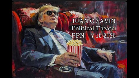 JUAN O SAVIN- Political Theater- PPN 7 15 2025