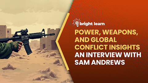 BrightLearn - Power, Weapons, and Global Conflict Insights, an interview with Sam Andrews