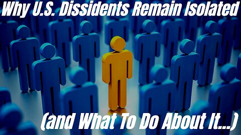Why US Dissidents Remain Isolated (and what to do about it...)