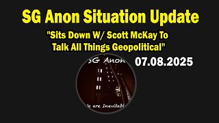 SG Anon Situation Update July 8: "Sits Down W/ Scott McKay To Talk All Things Geopolitical"