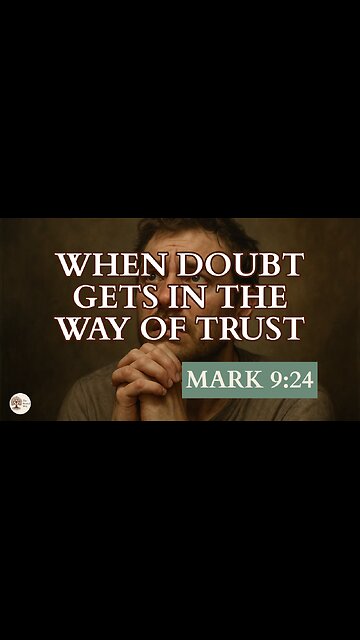 When Doubt Gets in the Way of Trust Mark 9:24