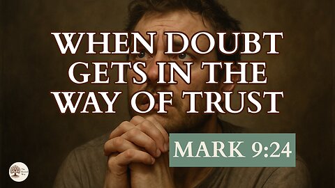 When Doubt Gets in the Way of Trust Mark 9:24