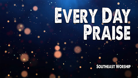 Every Day Praise | Southeast Worship (Worship Lyric Video)