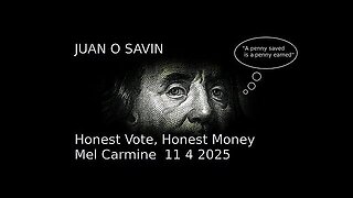 JUAN O SAVIN - Honest Vote, Honest Money - Mel Carmine 11 4 2025 *** MUST WATCH ****