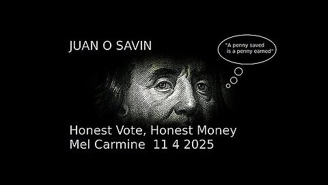 JUAN O SAVIN - Honest Vote, Honest Money - Mel Carmine 11 4 2025 *** MUST WATCH ****