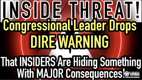 Inside THREAT! Congressional Leader Drops DIRE Warning! Insiders Hiding Something w/BAD Consequences