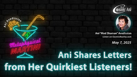"Metaphysical Martini" 05/07/2025 - Ani Shares Questions from Her Quirkiest Listeners!