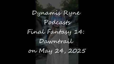 Final Fantasy 14: Dawntrail, Dynamis Ryne Podcast on May 24, 2025