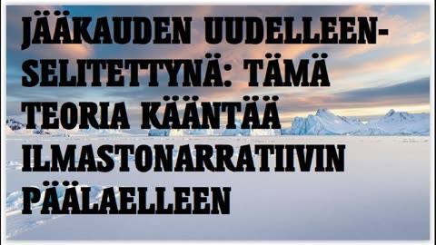Jääkaudet uudelleenselitettynä - tämä teoria kääntää ilmastonarratiivin päälaelleen