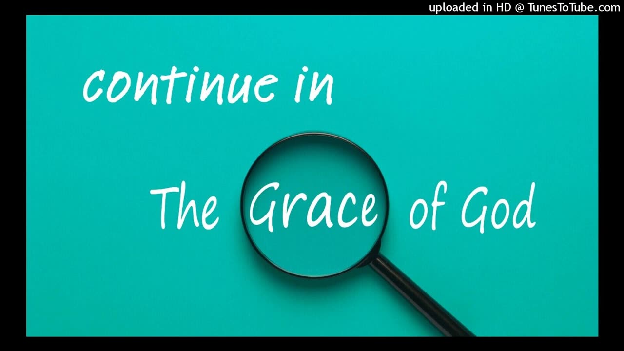 great grace is upon us: continue in the grace of God!
