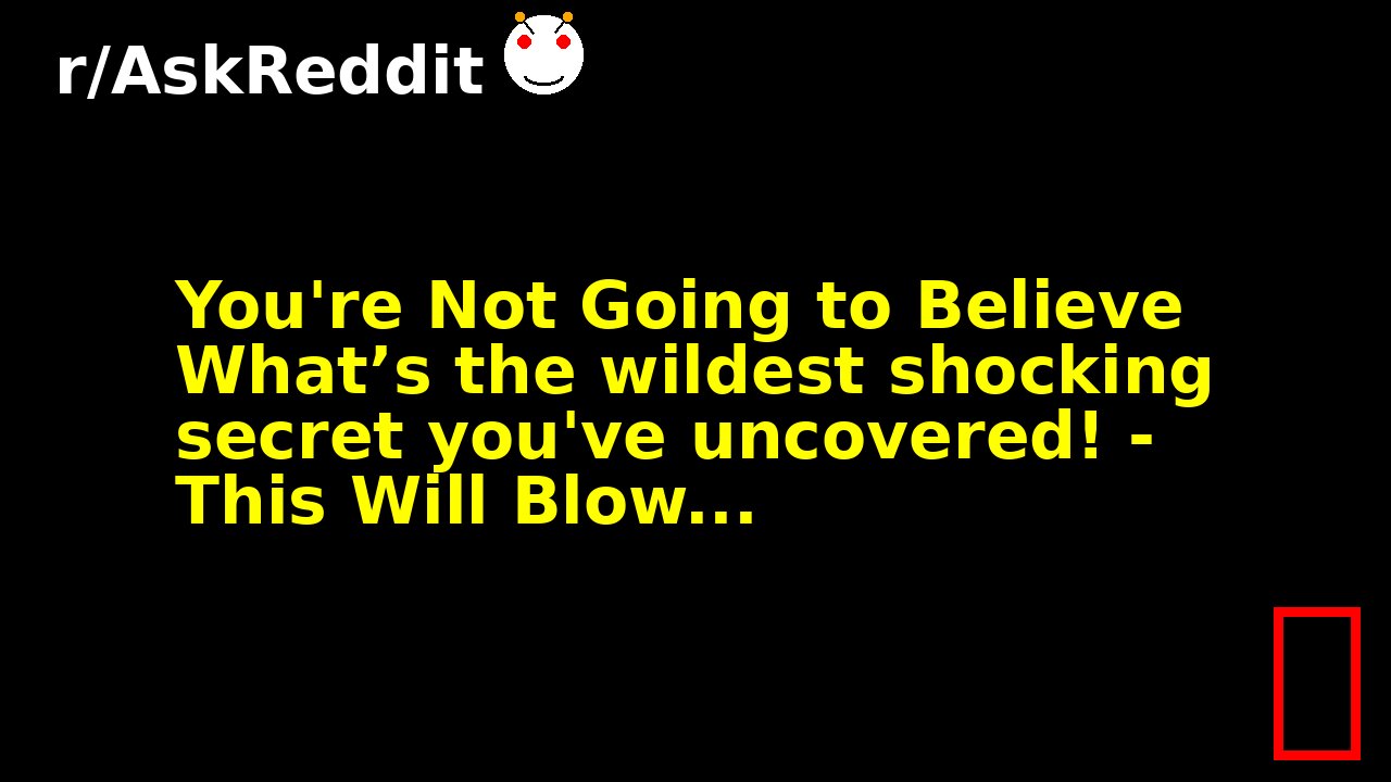 You're Not Going to Believe What’s the wildest shocking secret you've uncovered! - This Will Blow...