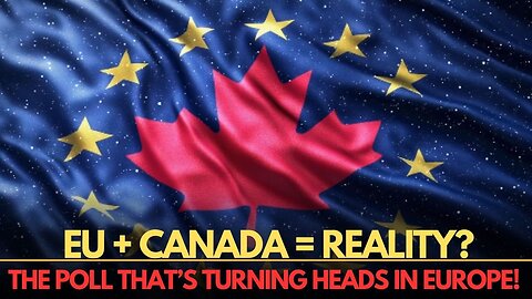 Canada to be EU’s 28th member? Nearly half of Canadians say yes!