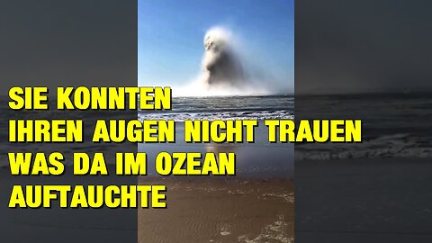 Als der Ozean vor der Küste zu kochen begann und eine unerklärliche Fontäne erschien