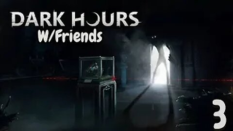 Dark Hours W/Friends Part 3