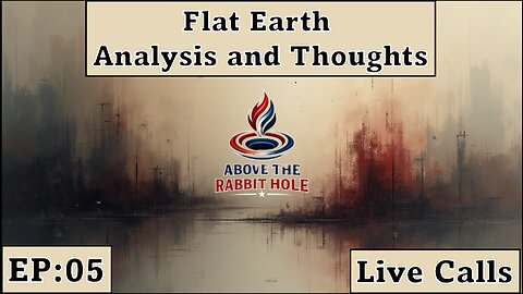 Above The Rabbit Hole EP: 05 - Flat Earth - Analysis & Thoughts. Plus your chance to join the show to discuss!