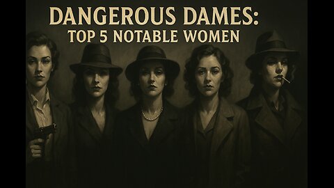 Dangerous Dames: Top 5 Notable Women