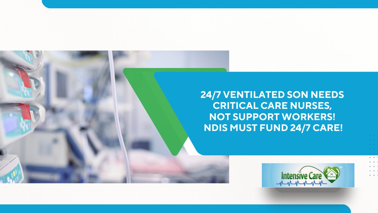 24/7 Ventilated Son Needs Critical Care Nurses, Not Support Workers! NDIS Must Fund 24/7 Care!