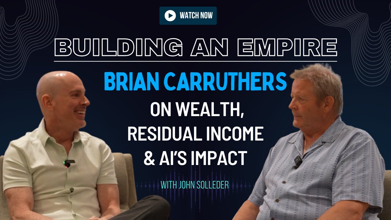 Building an Empire: Brian Carruthers on Wealth, Residual Income & AI’s Impact