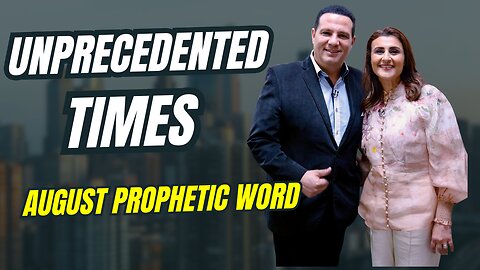 Unprecedented Times! August prophetic Word
