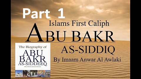 Ep 1 - The Life of Abu Bakr As-Siddiq, Islams First Caliph - Biography By Anwar Al Awlaki
