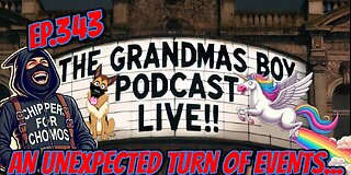 The Grandmas Boy Podcast EP.343-AN UNEXPECTED TURN OF EVENTS....