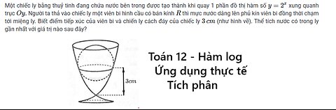 Toán 12: Một chiếc ly bằng thuỷ tinh đang chứa nước bên trong được tạo thành khi quay 1 phần đồ