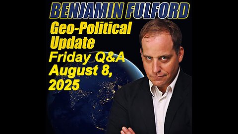 Benjamin Fulford Friday Q&A - August 8, 2025