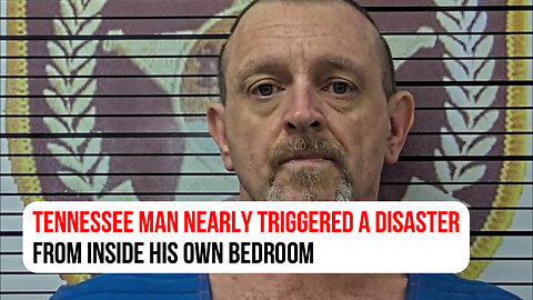 Tennessee man nearly triggered a disaster from inside his own bedroom