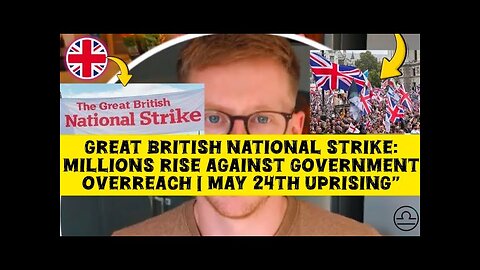 Great British National Strike: Millions Rise Against Government Overreach | May 24th Uprising"