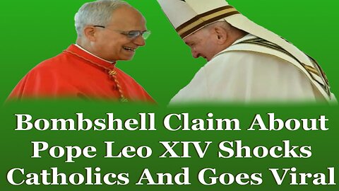 Bombshell Claim About Pope Leo XIV Shocks Catholics And Goes Viral