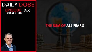 The Sum of All Fears | Ep. 966 The Daily Dose