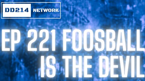 DD214 Network EP 221 Foosball is the Devil