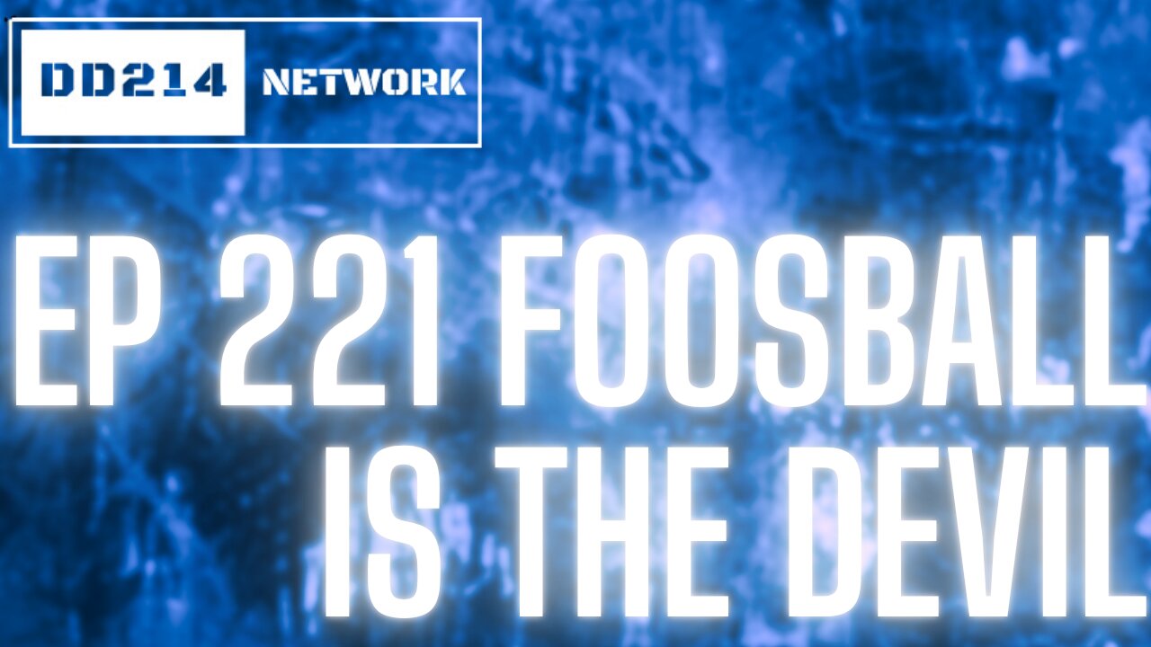 DD214 Network EP 221 Foosball is the Devil