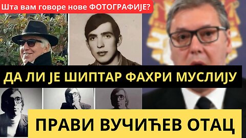 Да ли је шиптарски новинар Фахри Муслију прави Вучићев отац??? Фотографије из младости!