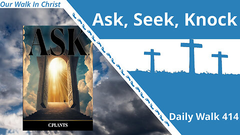 Ask, Seek, Knock | Daily Walk 414