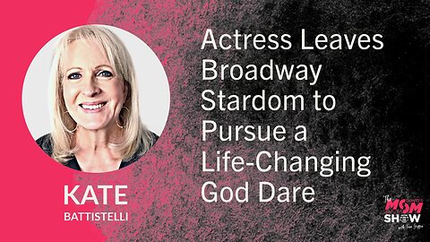 Ep. 843 - Actress Leaves Broadway Stardom to Pursue a Life-Changing God Dare - Kate Battistelli