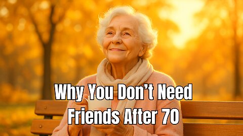 Why You Don’t Need Friends After 70 – 6 Reasons to Embrace Your Own Company