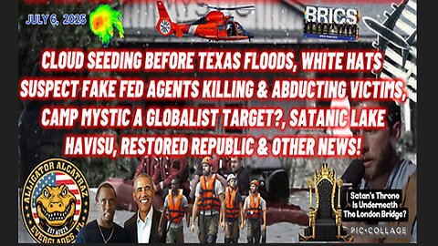 7/6/25 - CLOUD SEEDING BEFORE TEXAS FLOODS, WHITE HATS SUSPECT FAKE FED AGENTS KILLING & ABDUCTING VICTIMS, CAMP MYSTIC A GLOBALIST TARGET?, SATANIC LAKE HAVISU AND OTHER NEWS...