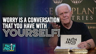 Faith The Facts With Jesse: Worry Is A Conversation That You Have With Yourself!