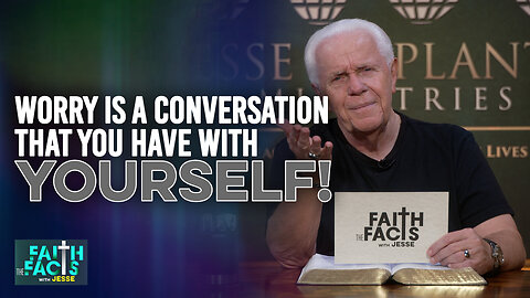 Faith The Facts With Jesse: Worry Is A Conversation That You Have With Yourself!