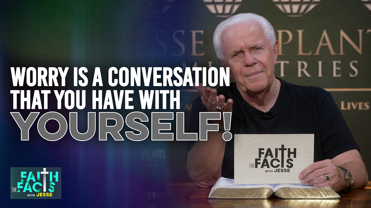 Faith The Facts With Jesse: Worry Is A Conversation That You Have With Yourself!
