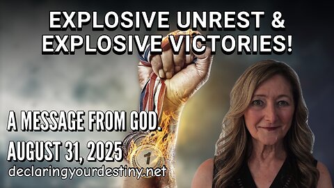 EXPLOSIVE UNREST & EXPLOSIVE VICTORIES - A MESSAGE FROM GOD - AUGUST 31, 2025